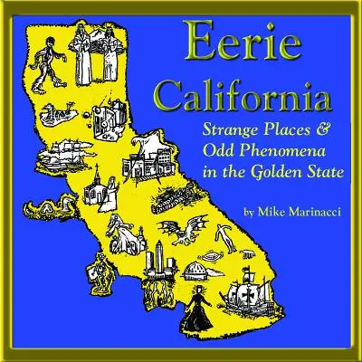 Prízračná Kalifornia: Podivné miesta a zvláštne javy v Zlatom štáte - Eerie California: Strange Places and Odd Phenomena in the Golden State