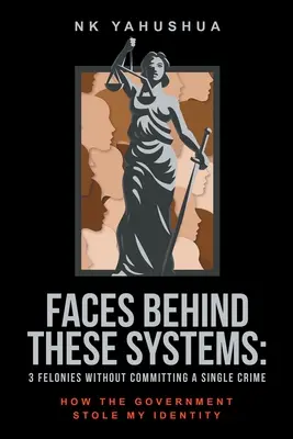 Tváre za týmito systémami: Ako vláda ukradla moju identitu - Faces Behind These Systems: 3 Felonies without Committing A Single Crime, How The Government Stole My Identity