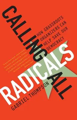 Volanie všetkých radikálov: Ako môžu organizátori z radov občanov zachrániť našu demokraciu - Calling All Radicals: How Grassroots Organizers Can Save Our Democracy