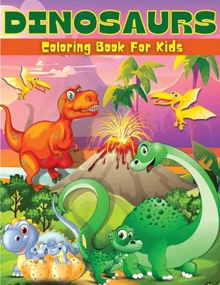 Omaľovánky dinosaurov pre deti: Dinosaury: Zábavné omaľovánky a knihy aktivít pre deti Omaľovánky dinosaurov pre chlapcov a dievčatá vo veku 4-8 rokov, 6-9 rokov Veľké ilustrácie - Dinosaurs Coloring Book For Kids: Fun Dinosaur Coloring & Activity Book For Kids Dinosaur Coloring Pages For Boys & Girls Ages 4-8, 6-9 Big Illustrati