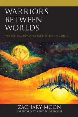 Bojovníci medzi svetmi: Morálne zranenia a identity v kríze - Warriors between Worlds: Moral Injury and Identities in Crisis