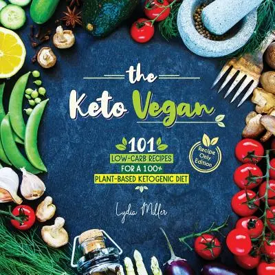 Keto vegán: Vegánske recepty s nízkym obsahom uhľohydrátov pre 100% rastlinnú ketogénnu diétu (vydanie len s receptami), 2. vyd. - The Keto Vegan: 101 Low-Carb Recipes For A 100% Plant-Based Ketogenic Diet (Recipe-Only Edition)