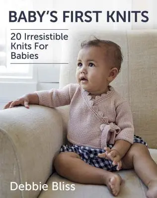 Prvé detské pleteniny: 20 neodolateľných pletenín pre bábätká - Baby's First Knits: 20 Irresistible Knits for Babies
