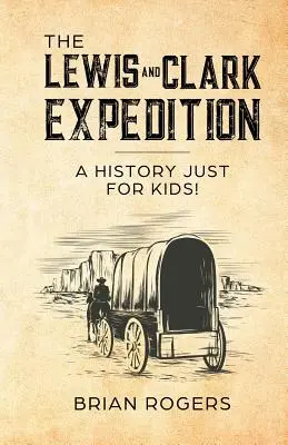 Expedícia Lewis a Clark: História len pre deti! - The Lewis and Clark Expedition: A History Just For Kids!