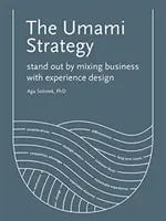 Stratégia Umami: Vyniknite spojením podnikania s dizajnom zážitkov - The Umami Strategy: Stand Out by Mixing Business with Experience Design