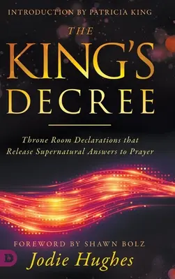 Kráľovské nariadenie: Vyhlásenia z trónnej sály, ktoré uvoľňujú nadprirodzené odpovede na modlitby - The King's Decree: Throne Room Declarations that Release Supernatural Answers to Prayer