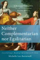 Ani komplementárni, ani rovnostárski: Kráľovská korekcia evanjelickej debaty o rodovej rovnosti - Neither Complementarian Nor Egalitarian: A Kingdom Corrective to the Evangelical Gender Debate