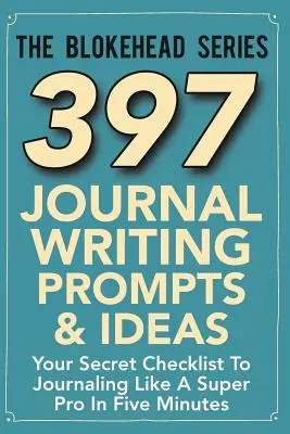 397 podnetov a nápadov na písanie denníka: Tajný kontrolný zoznam na písanie denníkov ako superprofesionál za päť minút - 397 Journal Writing Prompts & Ideas: Your Secret Checklist To Journaling Like A Super Pro In Five Minutes