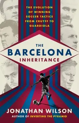 Barcelonské dedičstvo: Vývoj víťaznej futbalovej taktiky od Cruyffa po Guardiolu - The Barcelona Inheritance: The Evolution of Winning Soccer Tactics from Cruyff to Guardiola