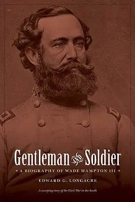 Gentleman a vojak: Životopis Wadea Hamptona III - Gentleman and Soldier: A Biography of Wade Hampton III