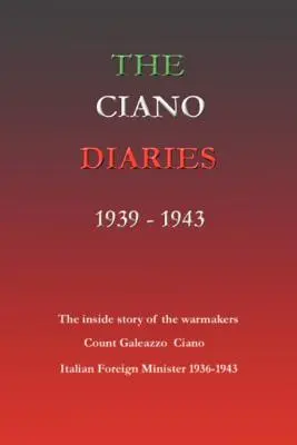 Cianove denníky 1939-1943: Galeazza Ciana, talianskeho ministra zahraničných vecí, 1936-1943 - The Ciano Diaries 1939-1943: The Complete, Unabridged Diaries of Count Galeazzo Ciano, Italian Minister of Foreign Affairs, 1936-1943