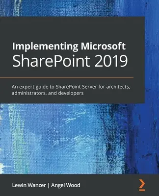 Implementácia Microsoft SharePoint 2019: Odborná príručka k SharePoint Serveru pre architektov, správcov a projektových manažérov - Implementing Microsoft SharePoint 2019: An expert guide to SharePoint Server for architects, administrators, and project managers
