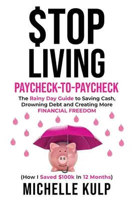 Prestaňte žiť od výplaty k výplate: Ako som za 12 mesiacov ušetril 100 tisíc dolárov? - Stop Living Paycheck-to-Paycheck: The Rainy Day Guide to Saving Cash, Drowning Debt and Creating More Financial Freedom (How I Saved $100k in 12 Month
