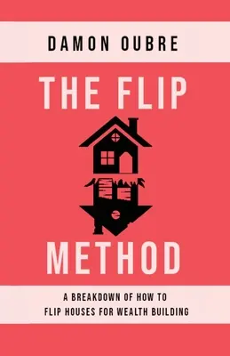 Metóda Flip: Metóda flipovania domov na budovanie bohatstva - The Flip Method: A breakdown of how to flip houses for wealth building