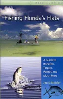 Rybolov na plochých vodách Floridy: Vydanie príručky o rybách druhu Bonefish, tarponoch, permitoch a mnohých ďalších - Fishing Florida's Flats: A Guide to Bonefish, Tarpon, Permit, and Much More