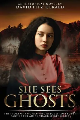 Vidí duchov - Príbeh ženy, ktorá zachraňuje stratené duše: Časť série Adirondack Spirit - She Sees Ghosts - The Story of a Woman Who Rescues Lost Souls: Part of the Adirondack Spirit Series