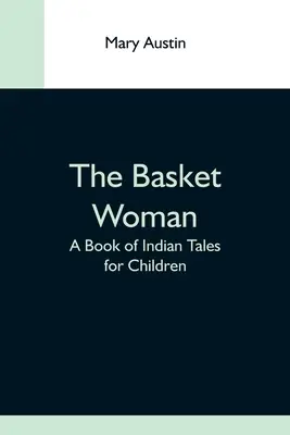 Žena z košíka: Kniha indiánskych rozprávok pre deti - The Basket Woman: A Book Of Indian Tales For Children
