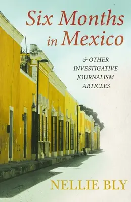 Šesť mesiacov v Mexiku - a iné investigatívne novinárske články; so životopisom Frances E. Willardovej a Mary A. Livermoreovej - Six Months in Mexico - and Other Investigative Journalism Articles;With a Biography by Frances E. Willard and Mary A. Livermore