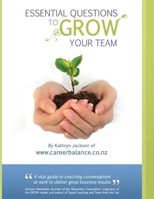 Základné otázky na ROZVÍJANIE vášho tímu: Súbor koučovacích rozhovorov pre manažérov a vedúcich pracovníkov - Essential Questions to GROW Your Team: A Toolkit of Coaching Conversations for Managers & Leaders