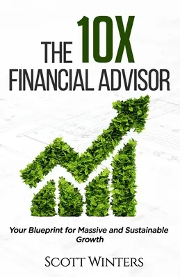 Finančný poradca 10X: Váš plán pre masívny a udržateľný rast - The 10X Financial Advisor: Your Blueprint for Massive and Sustainable Growth