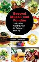 Za hranice müsli a fondue: Švajčiarsky príspevok ku kulinárskym dejinám - Beyond Muesli and Fondue: The Swiss Contribution to Culinary History
