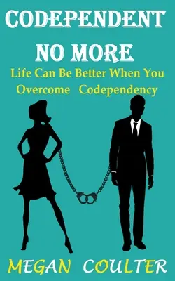Codependent No More (Spoluzávislí už nie sú): Život môže byť lepší, keď prekonáte spoluzávislosť - Codependent No More: Life Can Be Better When You Overcome Codependency