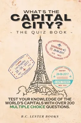 Čo je to hlavné mesto? The Quiz Book: Otestujte si svoje vedomosti o hlavných mestách sveta pomocou viac ako 200 otázok s výberom odpovede! Skvelý darček zo zemepisu pre - What's The Capital City? The Quiz Book: Test Your Knowledge Of The World's Capitals With over 200 Multiple Choice Questions! A Great Geography Gift Fo
