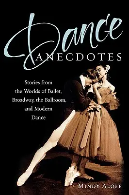 Tanečné anekdoty: Príbehy zo sveta baletu, Broadwaya, spoločenského a moderného tanca - Dance Anecdotes: Stories from the Worlds of Ballet, Broadway, the Ballroom, and Modern Dance