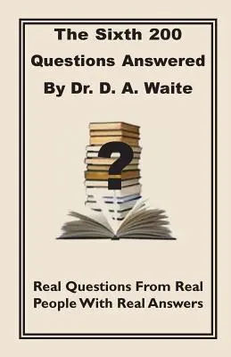 Šesť 200 otázok, na ktoré odpovedal Dr. D. A. Waite - The Sixth 200 Question Answered by Dr. D.A. Waite