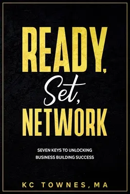 Pripraviť, nastaviť, sieť: Vydajte sa na cestu k úspechu pri budovaní podniku. - Ready, Set, Network: Seven Keys to Unlocking Business Building Success