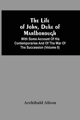Život Johna, vojvodu z Marlborough: S niektorými informáciami o jeho súčasníkoch a vojne o dedičstvo (Ii. diel) - The Life Of John, Duke Of Marlborough: With Some Account Of His Contemporaries And Of The War Of The Succession (Volume Ii)