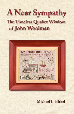 Blízka sympatia: Nadčasová kvakerská múdrosť Johna Woolmana - A Near Sympathy: The Timeless Quaker Wisdom of John Woolman