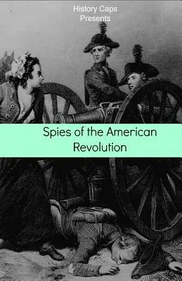 Špióni americkej revolúcie: (The Culper Ring): História tajnej špionážnej skupiny Georgea Washingtona - Spies of the American Revolution: The History of George Washington's Secret Spying Ring (The Culper Ring)