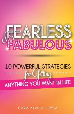 Bez strachu a úžasne: 10 mocných stratégií, ako dosiahnuť v živote všetko, čo chcete - Fearless & Fabulous: 10 Powerful Strategies for Getting Anything You Want in Life