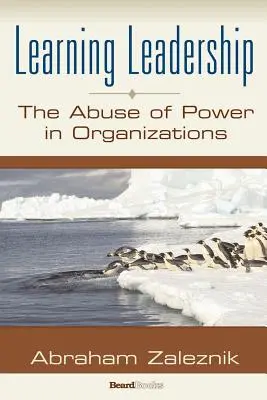 Učiace sa vedenie: Zneužívanie moci v organizáciách - Learning Leadership: The Abuse of Power in Organizations