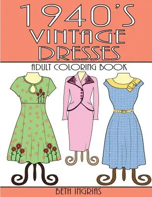 Vintage šaty zo 40. rokov minulého storočia: Kniha na vyfarbovanie pre dospelých - 1940's Vintage Dresses: An Adult Coloring Book