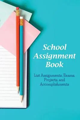 Kniha školských úloh: Zoznam úloh, skúšok, projektov a úspechov - School Assignment Book: List Assignments, Exams, Projects, and Accomplishments