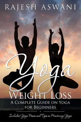 Joga na chudnutie: Kompletný sprievodca jogou pre začiatočníkov - Yoga Weight Loss: A Complete Guide on Yoga for Beginners
