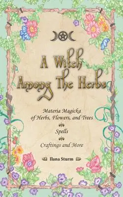 Čarodejnica medzi bylinami: Čarodejnice: Materia Magic of Herbs, Flowers, and Trees - Spells - Craftings and More - A Witch Among The Herbs: Materia Magic of Herbs, Flowers, and Trees - Spells - Craftings and More
