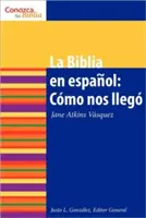 La Biblia En Espaol: Cmo Nos Lleg the Spanish Bible: Ako vznikla - La Biblia En Espaol: Cmo Nos Lleg the Spanish Bible: How It Came to Be