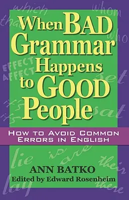 Keď sa dobrým ľuďom stáva zlá gramatika: Ako sa vyhnúť bežným chybám v angličtine - When Bad Grammar Happens to Good People: How to Avoid Common Errors in English