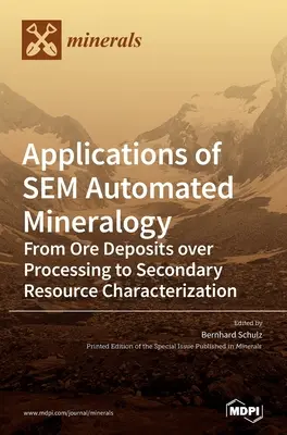 Aplikácie automatizovanej mineralógie SEM: Od rudných ložísk cez spracovanie až po charakterizáciu sekundárnych zdrojov - Applications of SEM Automated Mineralogy: From Ore Deposits over Processing to Secondary Resource Characterization