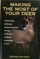 Ako čo najlepšie zužitkovať jeleňa: poľná drezúra, mäsiarstvo, príprava zveriny, garbiarstvo, mravčiarstvo, taxidermia, mydlárstvo a iné - Making the Most of Your Deer: Field Dressing, Butchering, Venison Preparation, Tanning, Antlercraft, Taxidermy, Soapmaking, & More