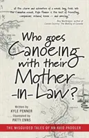Kto chodí na kanoe so svojou svokrou? Omylné príbehy vášnivého vodáka - Who Goes Canoeing With Their Mother-in-Law?: The Misguided Tales of an Avid Paddler