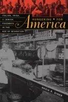 Hlad po Amerike: talianske, írske a židovské stravovacie návyky vo veku migrácie - Hungering for America: Italian, Irish, and Jewish Foodways in the Age of Migration