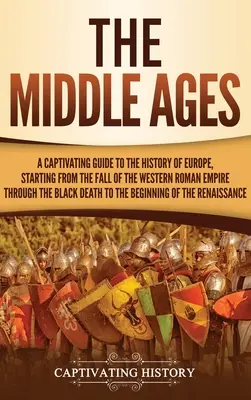 Stredovek: Pútavý sprievodca dejinami Európy od pádu Západorímskej ríše až po čierne obdobie - The Middle Ages: A Captivating Guide to the History of Europe, Starting from the Fall of the Western Roman Empire Through the Black Dea