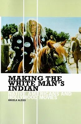 Vytváranie indiánov pre bieleho muža: Indiáni a hollywoodske filmy - Making the White Man's Indian: Native Americans and Hollywood Movies