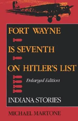 Fort Wayne je siedmy na Hitlerovom zozname, rozšírené vydanie: Príbehy z Indiany, rozšírené vydanie - Fort Wayne Is Seventh on Hitler's List, Enlarged Edition: Indiana Stories