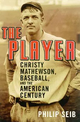 Hráč: Christy Mathewson, baseball a americké storočie - The Player: Christy Mathewson, Baseball, and the American Century
