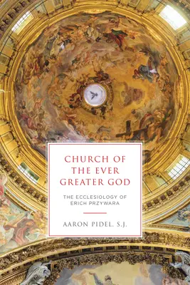 Cirkev stále väčšieho Boha: Ekleziológia Ericha Przywary - Church of the Ever Greater God: The Ecclesiology of Erich Przywara